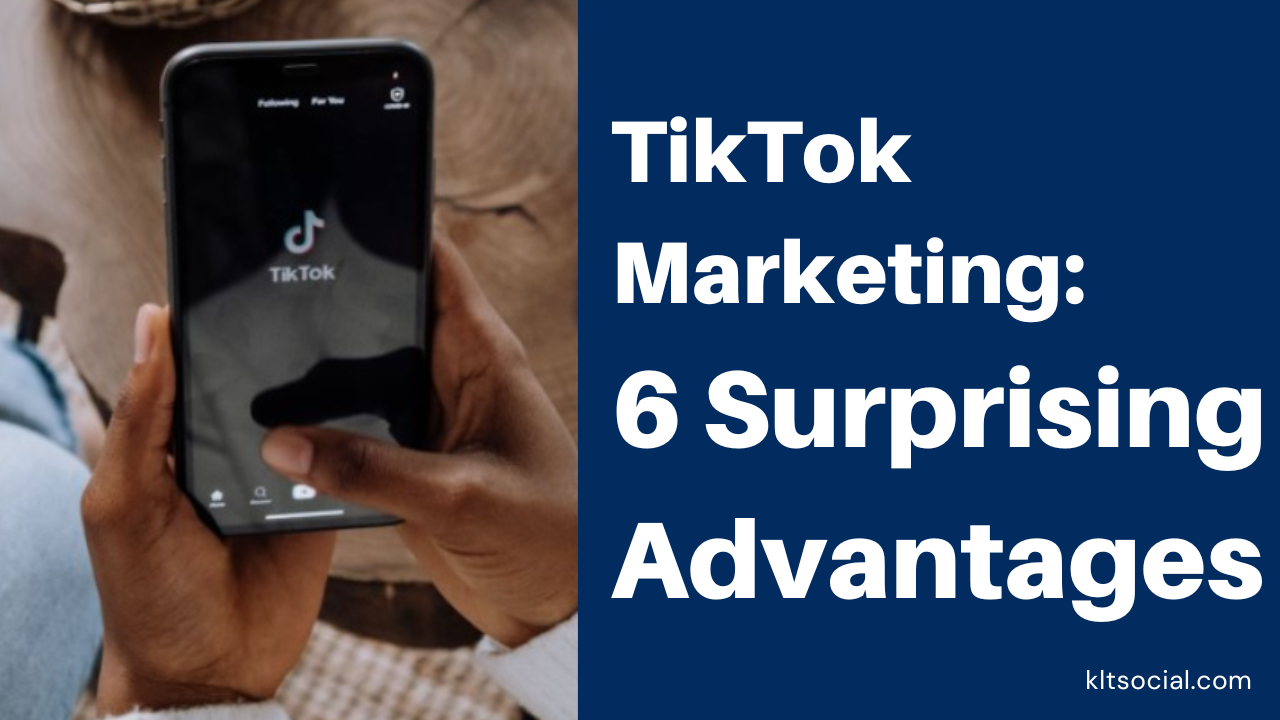 TikTok Marketing: 6 Surprising Advantages