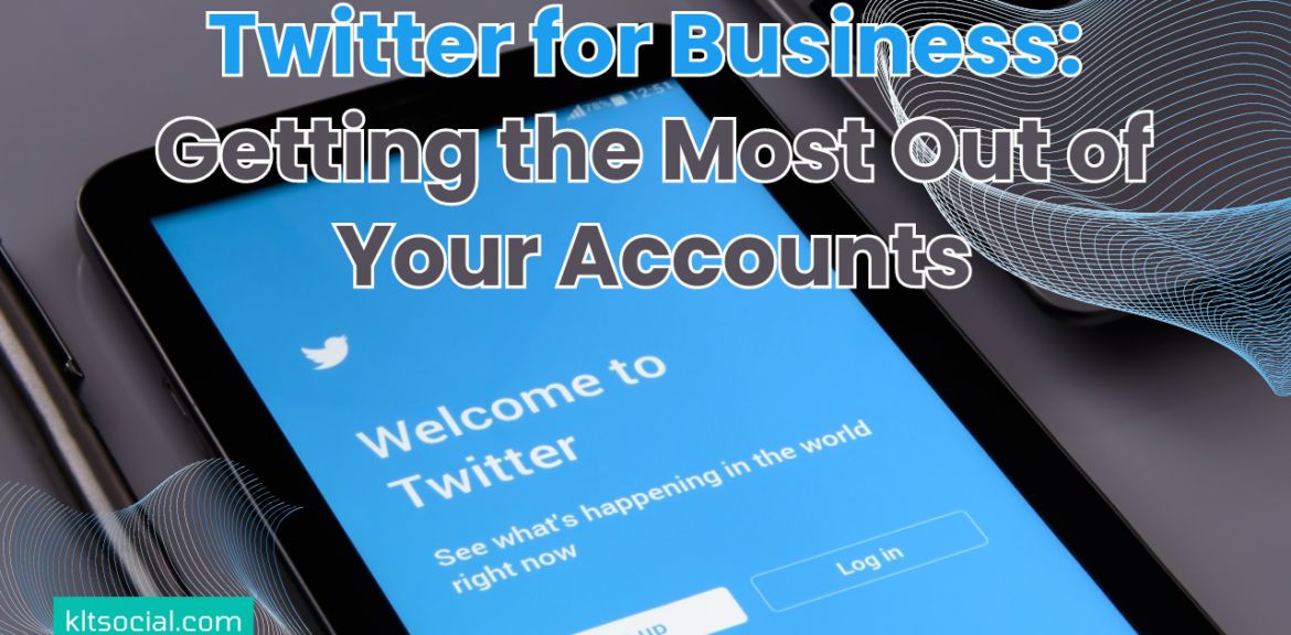 Twitter for Business: Getting the Most Out of Your Accounts