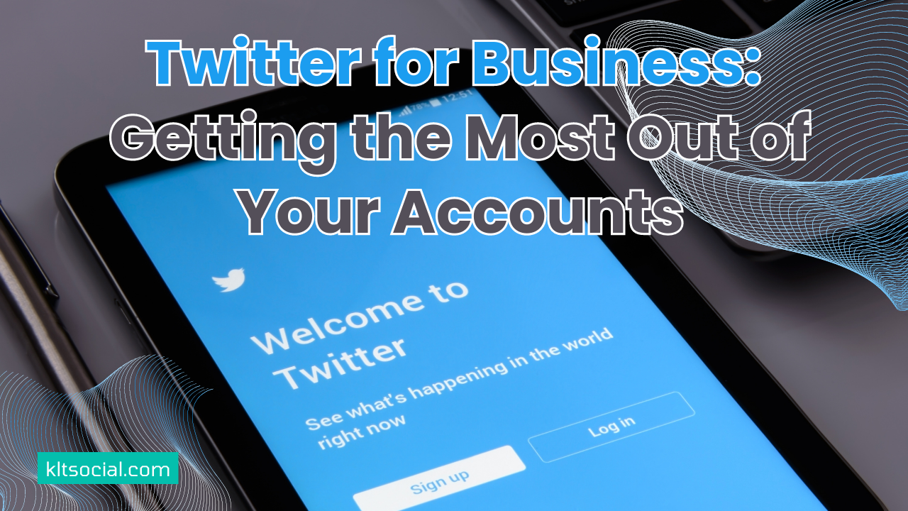 Twitter for Business: Getting the Most Out of Your Accounts