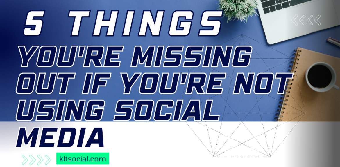 5 Things You're Missing Out If You're Not Using Social Media