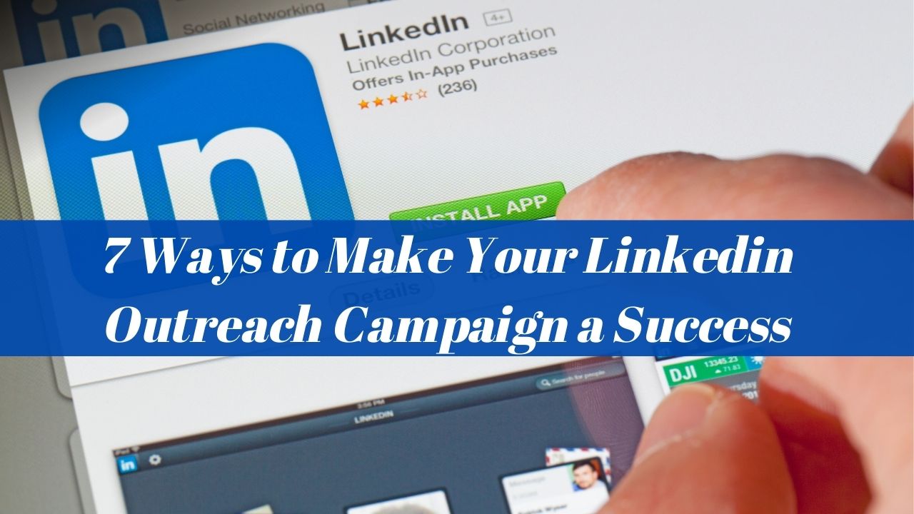 7 Ways To Make Your Linkedin Outreach Campaign A Success