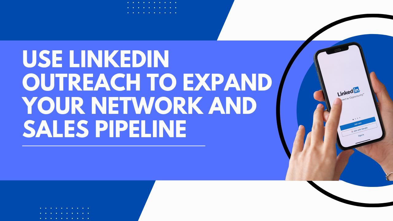 Use LinkedIn Outreach To Expand Your Network And Sales Pipeline