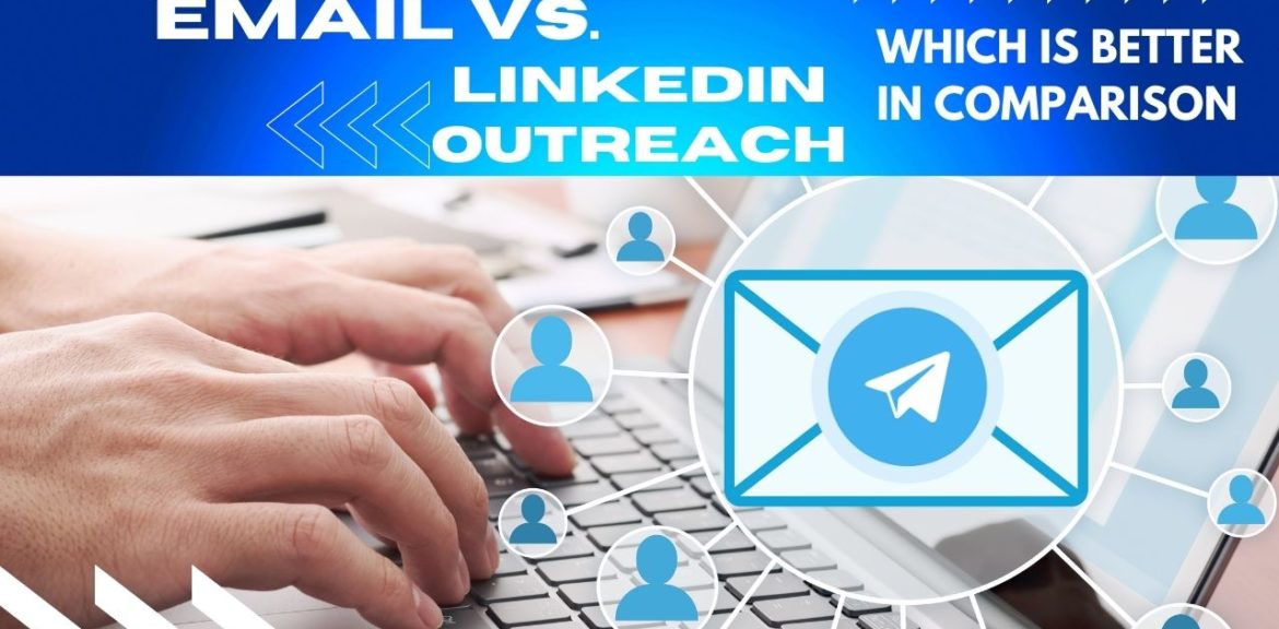 Email Vs. LinkedIn Outreach: Which Is Better In Comparison