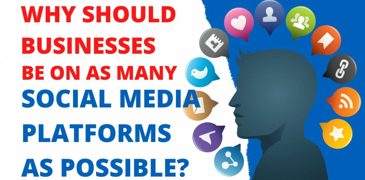 Why Should Businesses Be On as Many Social Media Platforms as Possible?